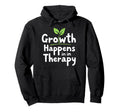 Growth Happens Therapy Inspiration Hoodie - Trendy Graphic Men Women - T-Shirt, Sweatshirt, Hoodie