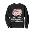 Not Lazy Emotionally Recharging Sweatshirt - Aesthetic Graphic Men Women - T-Shirt, Sweatshirt, Hoodie