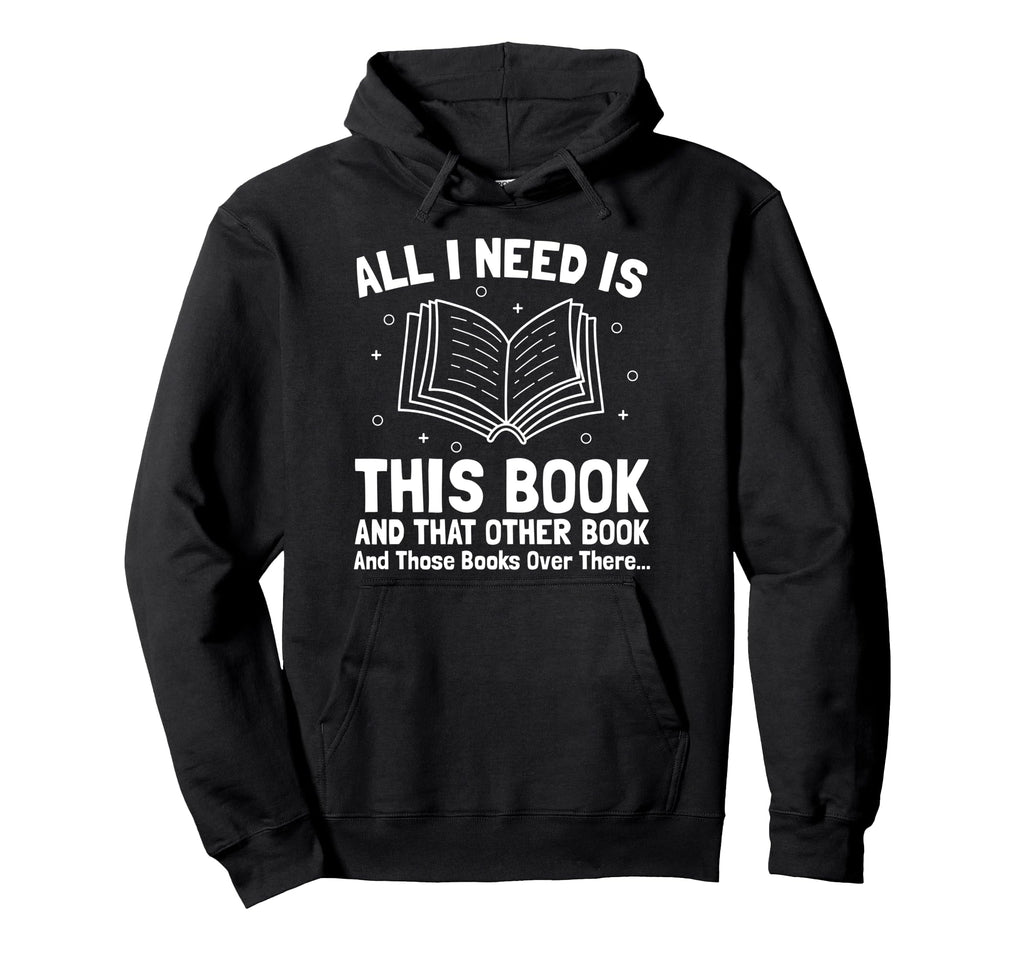 All I Need Is This Book And That Other Hoodie - Graphic Print Men Women - T-Shirt, Sweatshirt, Hoodie