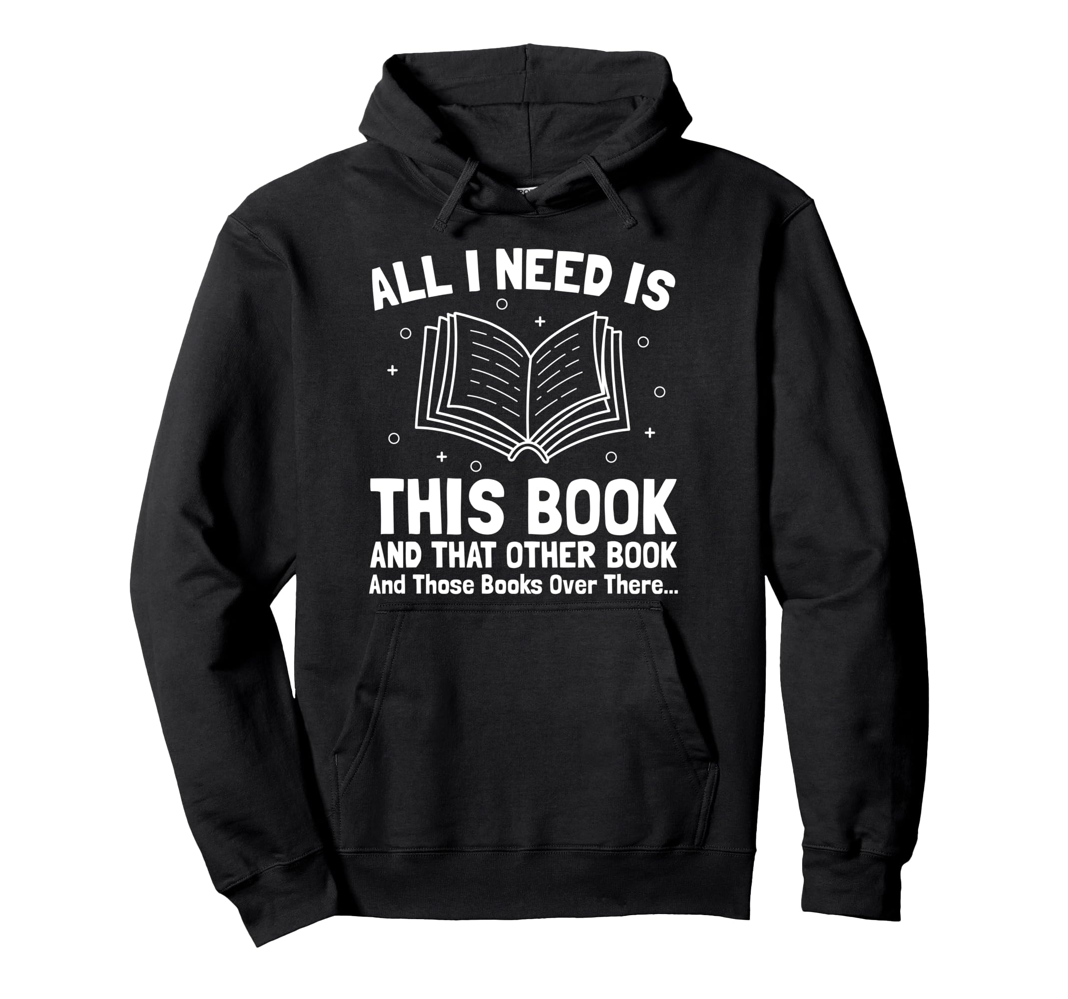 All I Need Is This Book And That Other Hoodie - Graphic Print Men Women - T-Shirt, Sweatshirt, Hoodie