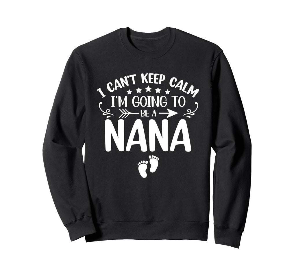 I Cant Keep Calm Im Going To Be Nana Sweatshirt - Trendy Graphic Unisex - T-Shirt, Sweatshirt, Hoodie