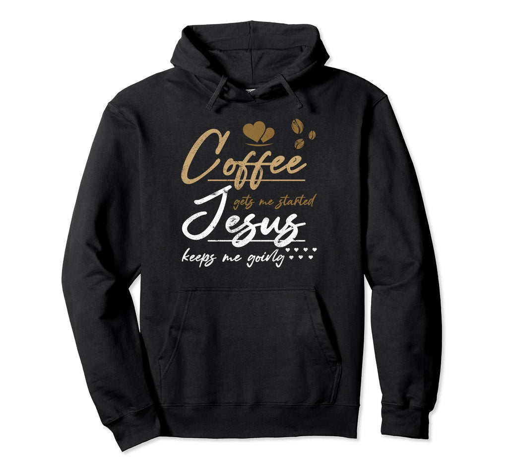 Coffee Gets Me Started Jesus Keeps Me Hoodie - Fun Novelty Design Unisex - T-Shirt, Sweatshirt, Hoodie