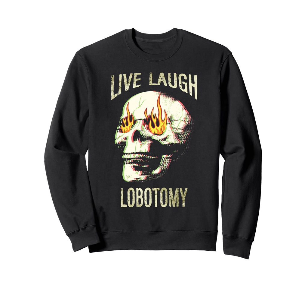 Live Laugh Lobotomy Skull Grunge Mental Sweatshirt - Trendy Graphic Unisex - T-Shirt, Sweatshirt, Hoodie