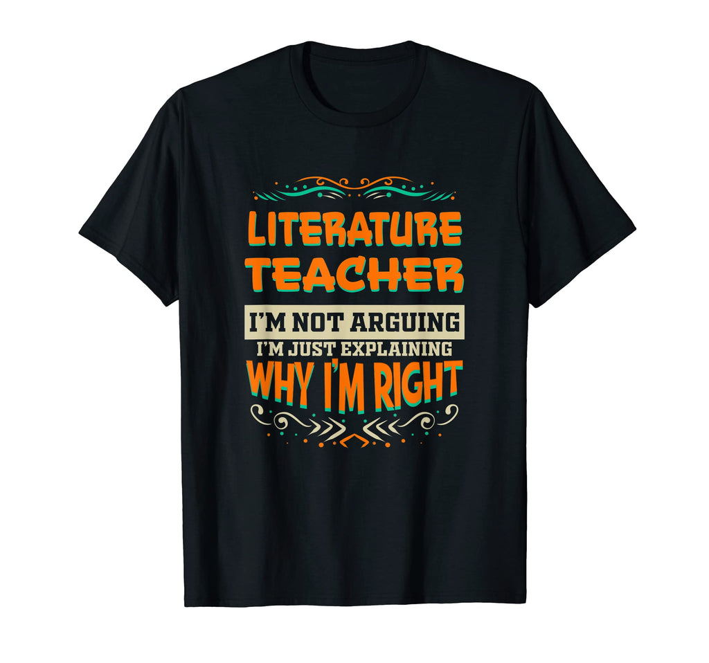 Literature Teacher Im Not Arguing Im T-Shirt - Casual Everyday Wear Unisex - T-Shirt, Sweatshirt, Hoodie