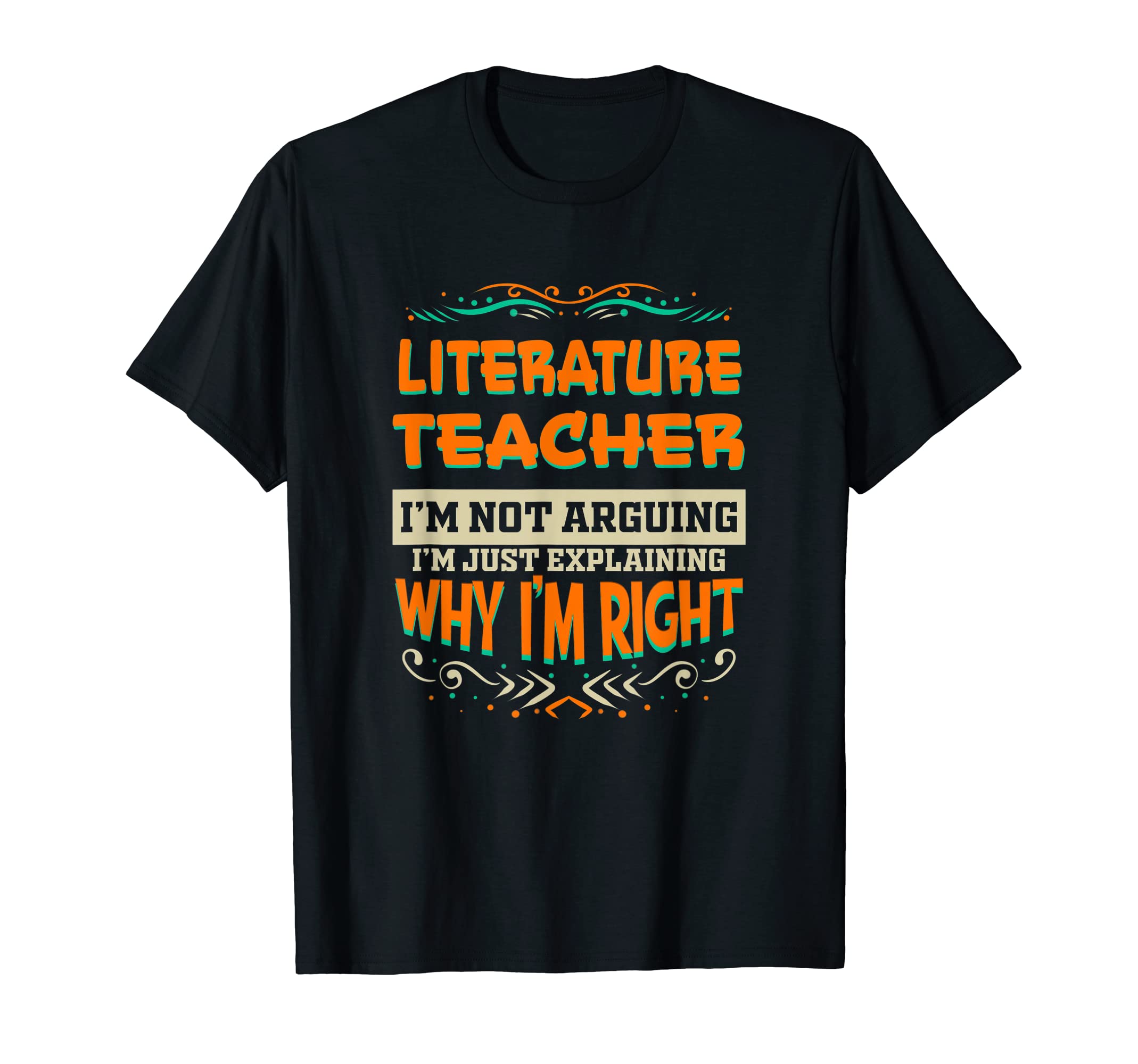Literature Teacher Im Not Arguing Im T-Shirt - Casual Everyday Wear Unisex - T-Shirt, Sweatshirt, Hoodie