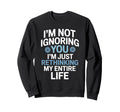 Im Not Ignoring You Im Rethinking My Sweatshirt - Graphic Print Unisex - T-Shirt, Sweatshirt, Hoodie