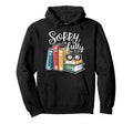 Sorry Im Fully Booked Sarcastic Hoodie - Streetwear Style Men Women - T-Shirt, Sweatshirt, Hoodie