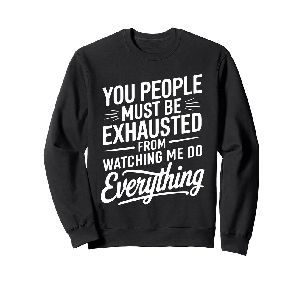 You People Must Be Exhausted Sweatshirt - Fun Novelty Design for Adults - T-Shirt, Sweatshirt, Hoodie