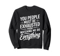 You People Must Be Exhausted Sweatshirt - Fun Novelty Design for Adults - T-Shirt, Sweatshirt, Hoodie