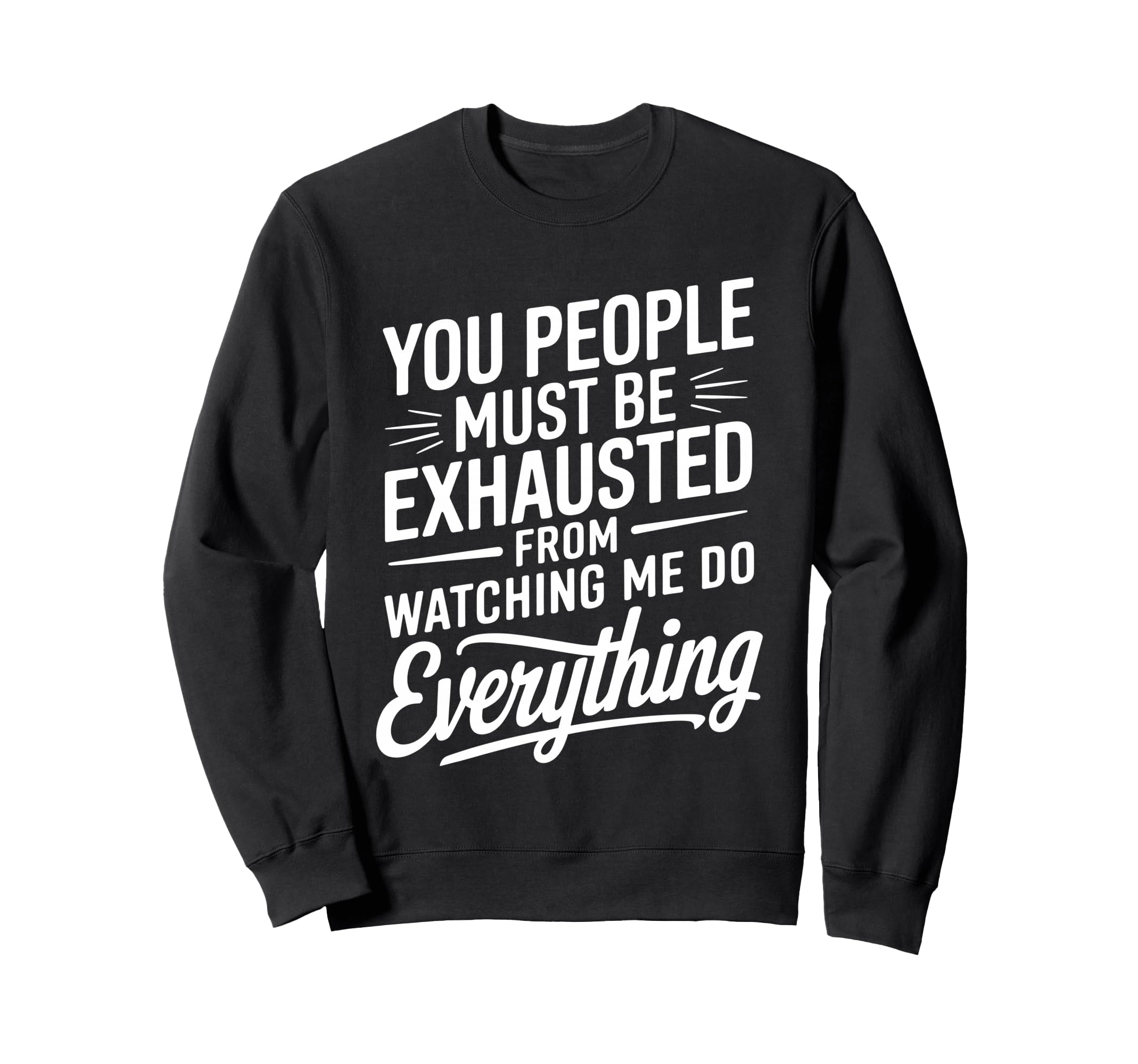You People Must Be Exhausted Sweatshirt - Fun Novelty Design for Adults - T-Shirt, Sweatshirt, Hoodie