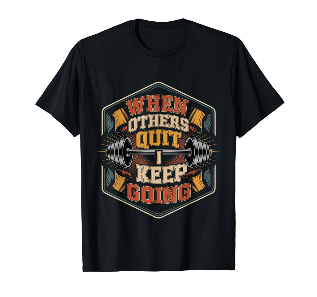 When Others Quit I Keep Going Excuse T-Shirt - Streetwear Style Men Women - T-Shirt, Sweatshirt, Hoodie