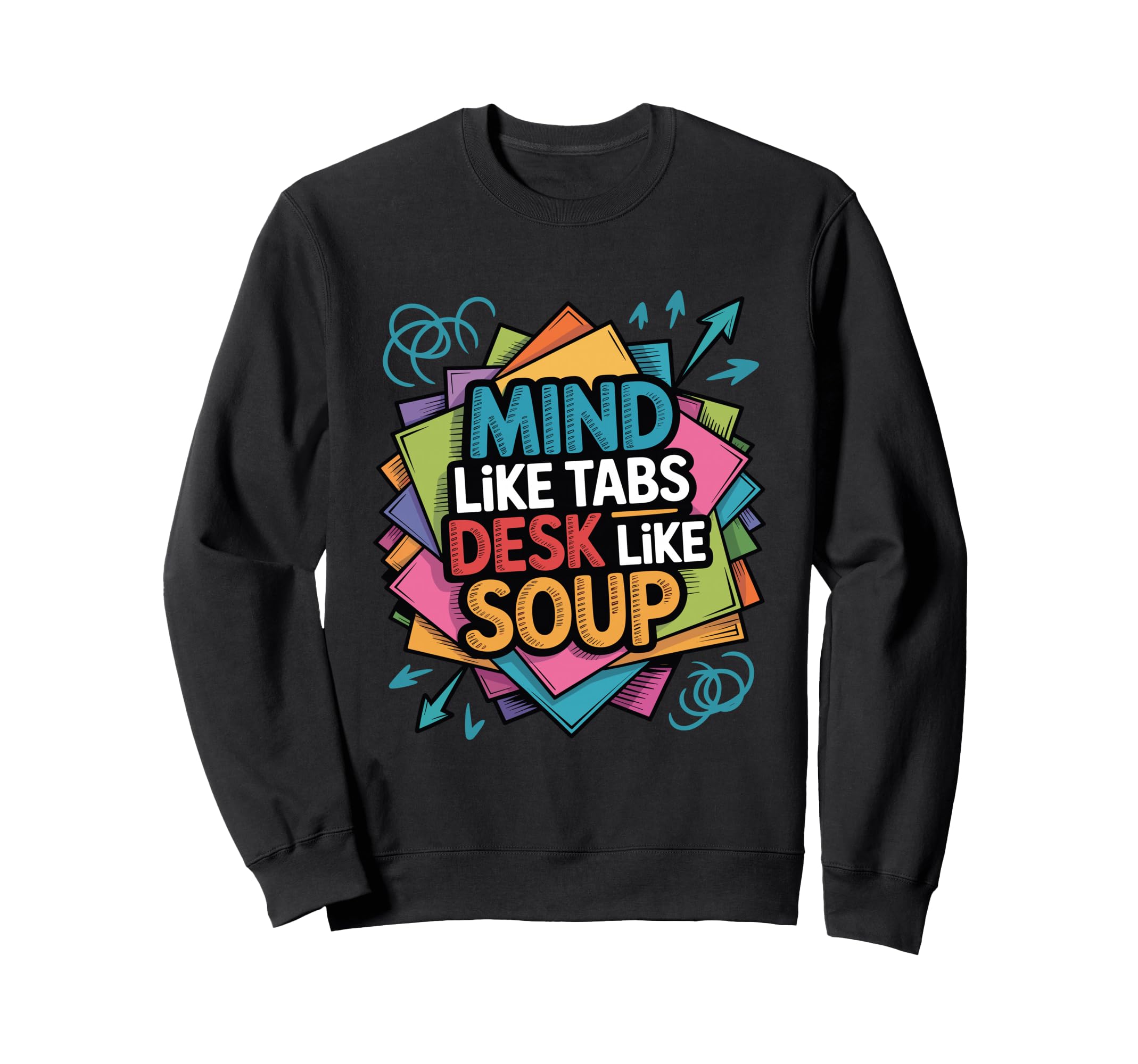 Mind Like Tabs Desk Like Soup Funny Sweatshirt - Novelty Apparel Unisex - T-Shirt, Sweatshirt, Hoodie
