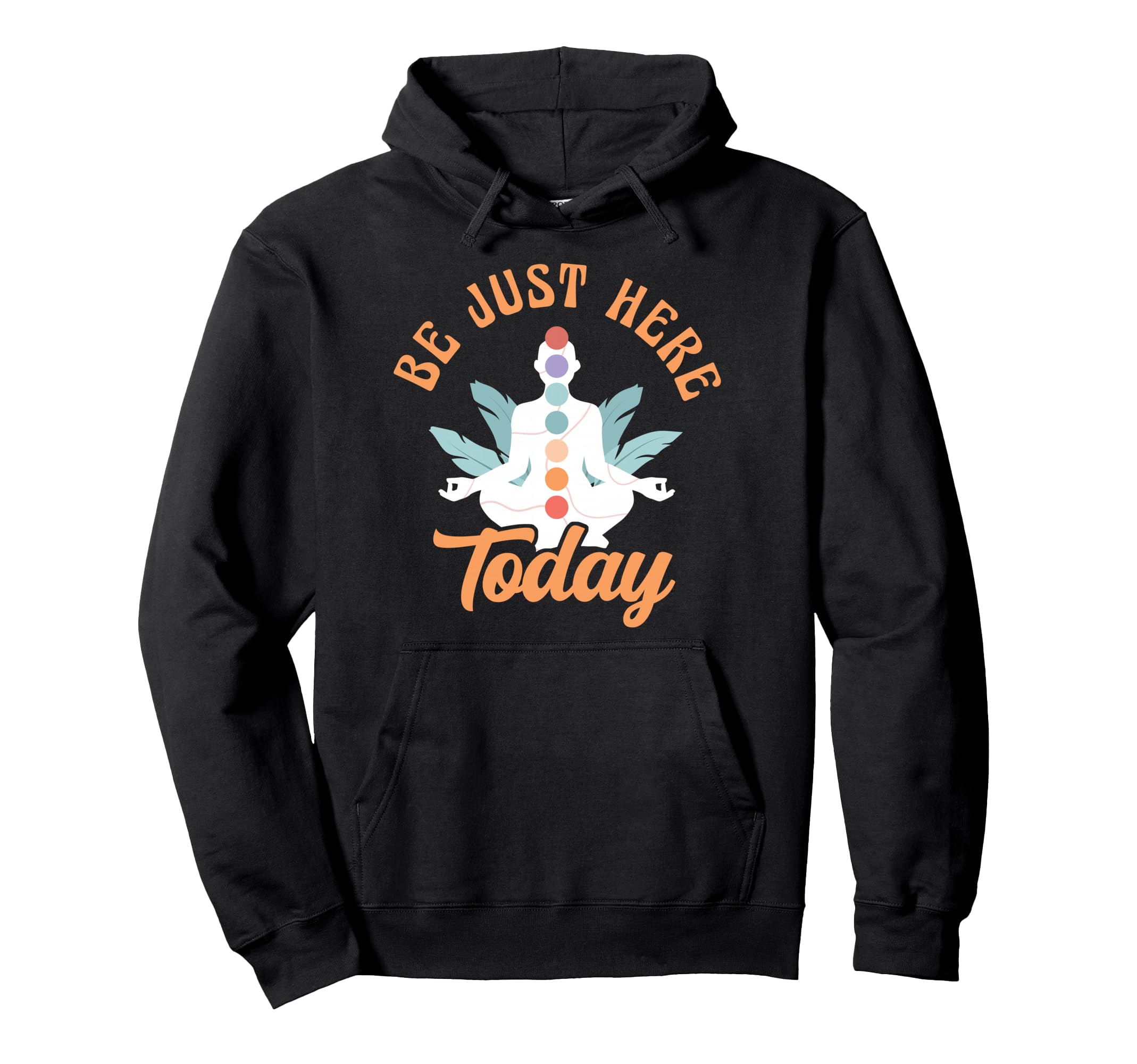 Be Just Here Today Meditation Chakra Hoodie - Casual Everyday Wear Unisex - T-Shirt, Sweatshirt, Hoodie
