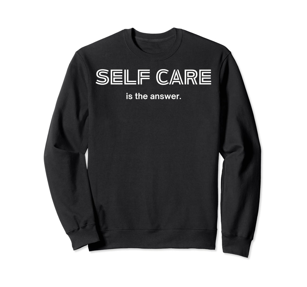 Fun Self Care Is Answer Sweatshirt - Casual Everyday Wear for Adults - T-Shirt, Sweatshirt, Hoodie