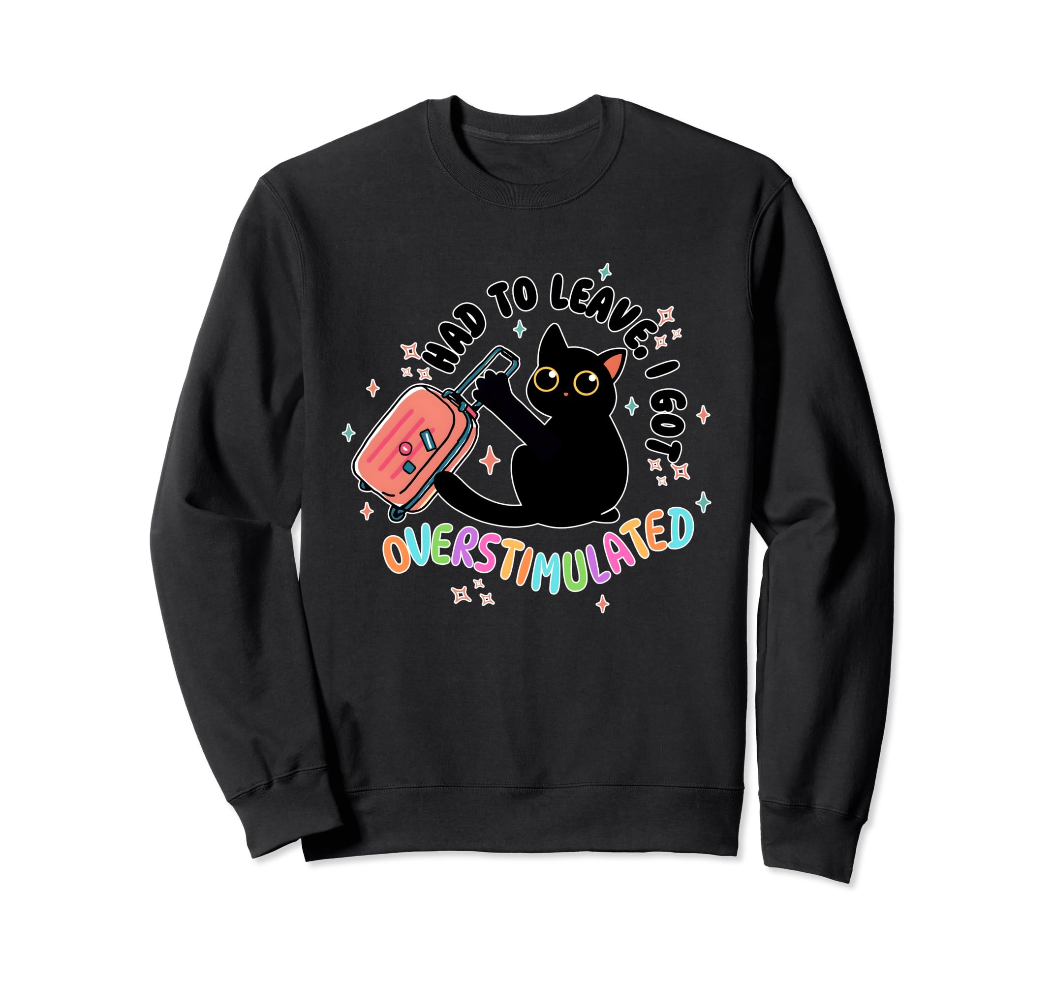 Had To Leave I Got Overstimulated Cat Sweatshirt - Streetwear Style Unisex - T-Shirt, Sweatshirt, Hoodie