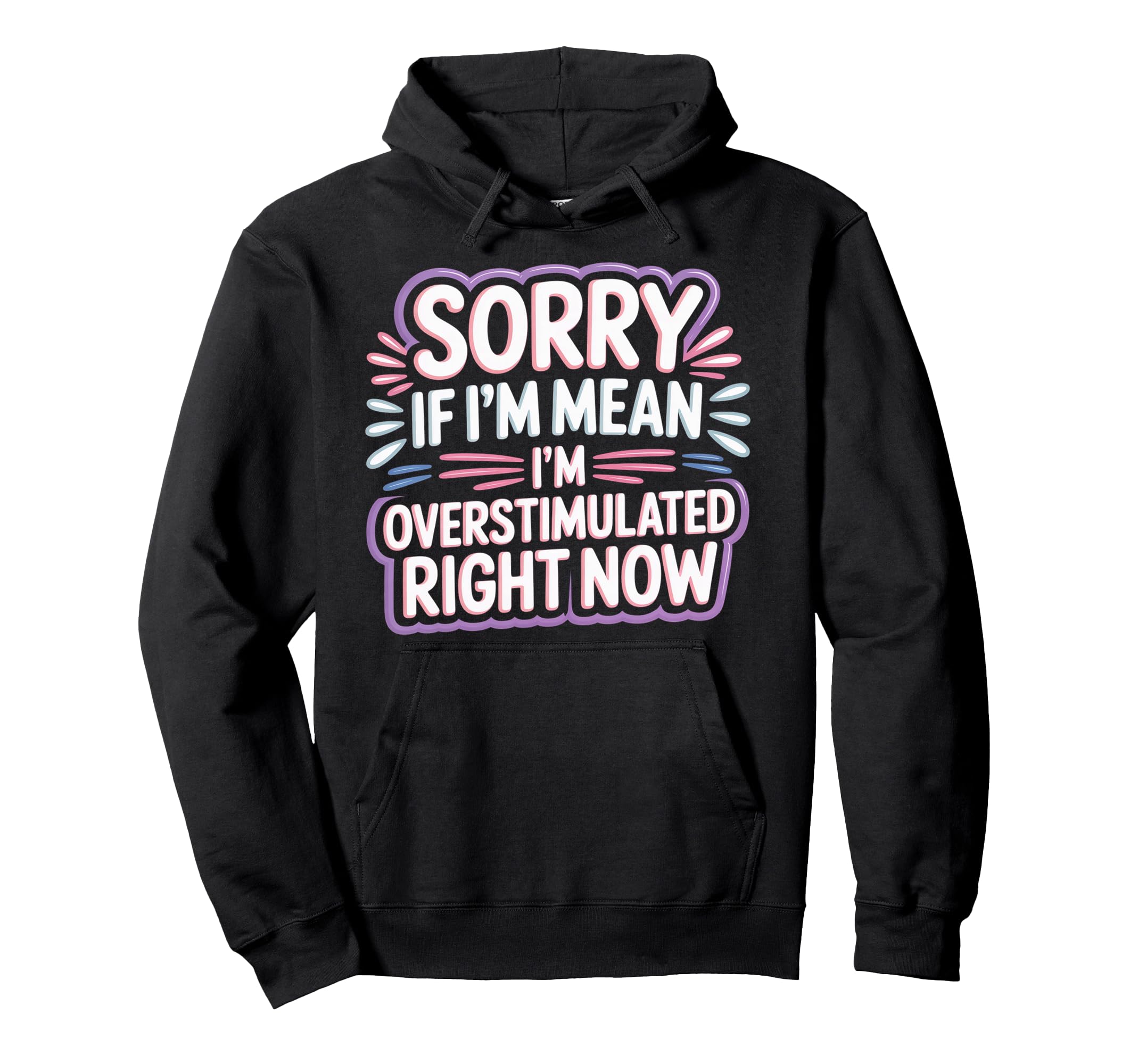 Sorry If Im Mean Im Overstimulated Hoodie - Novelty Apparel Men Women - T-Shirt, Sweatshirt, Hoodie