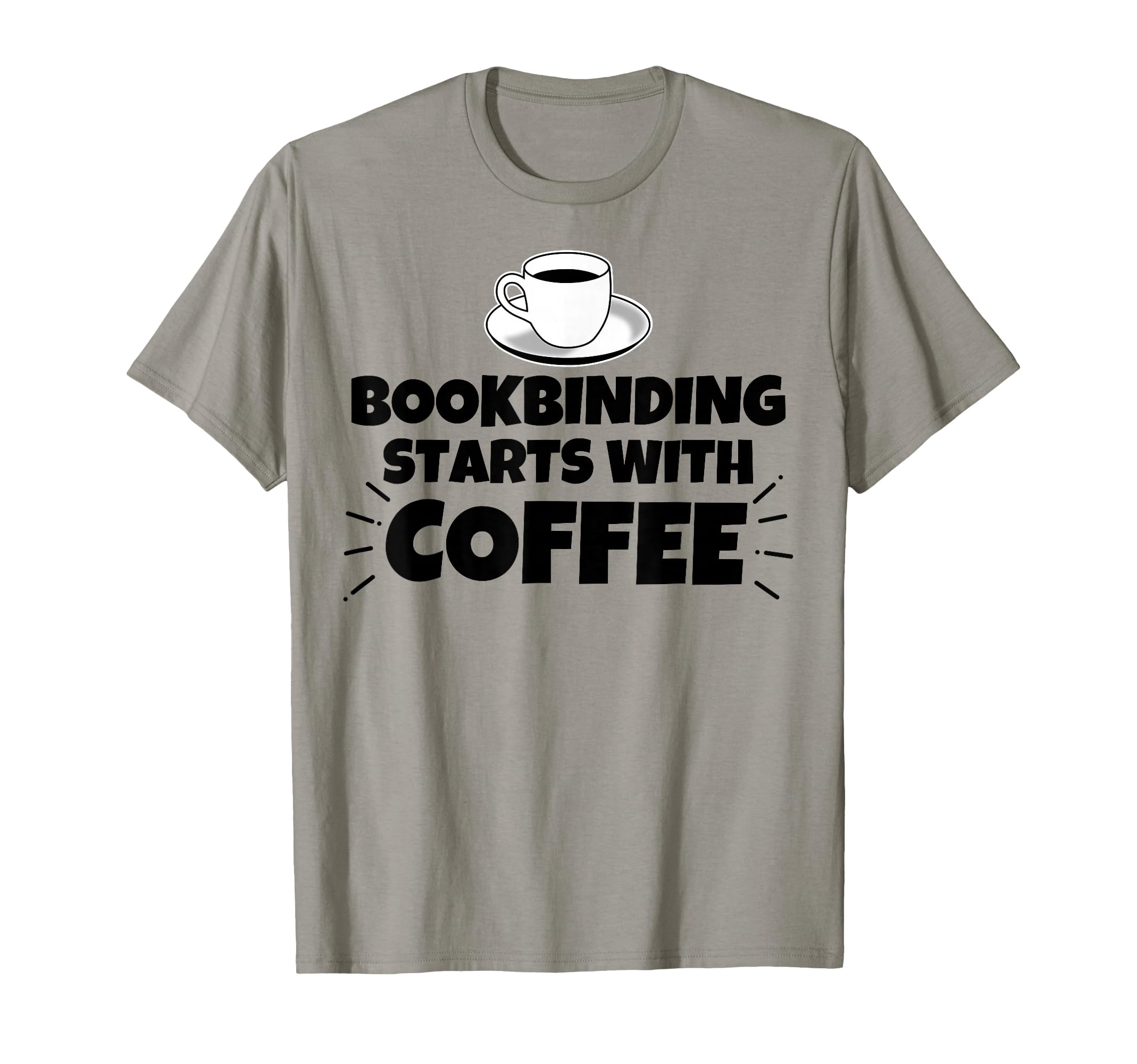 Bookbinding Starts Coffee T-Shirt - Novelty Apparel Unisex - T-Shirt, Sweatshirt, Hoodie