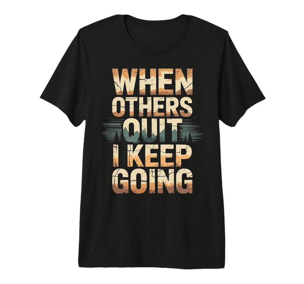 When Others Quit I Keep Going Excuse T-Shirt - Streetwear Style for Adults - T-Shirt, Sweatshirt, Hoodie