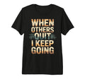 When Others Quit I Keep Going Excuse T-Shirt - Streetwear Style for Adults - T-Shirt, Sweatshirt, Hoodie