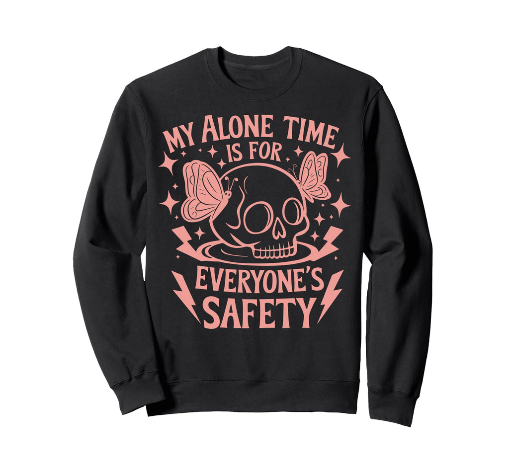 My Alone Time Is Everyones Safety Sweatshirt - Graphic Print Unisex - T-Shirt, Sweatshirt, Hoodie
