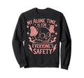 My Alone Time Is Everyones Safety Sweatshirt - Graphic Print Unisex - T-Shirt, Sweatshirt, Hoodie