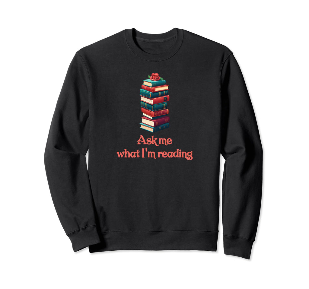 Ask Me What Im Reading Book Worm Sweatshirt - Trendy Graphic Unisex - T-Shirt, Sweatshirt, Hoodie
