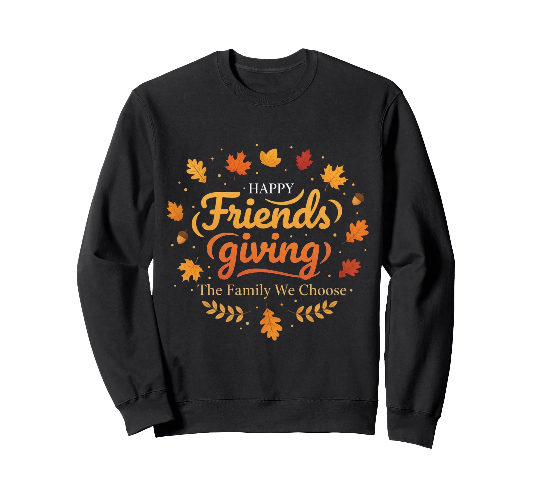 Happy Friendsgiving Family We Choose Sweatshirt - Graphic Print Unisex - T-Shirt, Sweatshirt, Hoodie