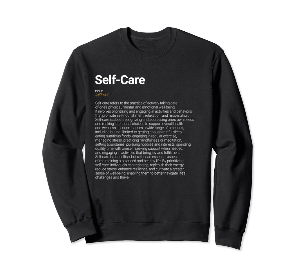 Self Care Funny Dictionary Definition Sweatshirt - Minimalist Print Unisex - T-Shirt, Sweatshirt, Hoodie