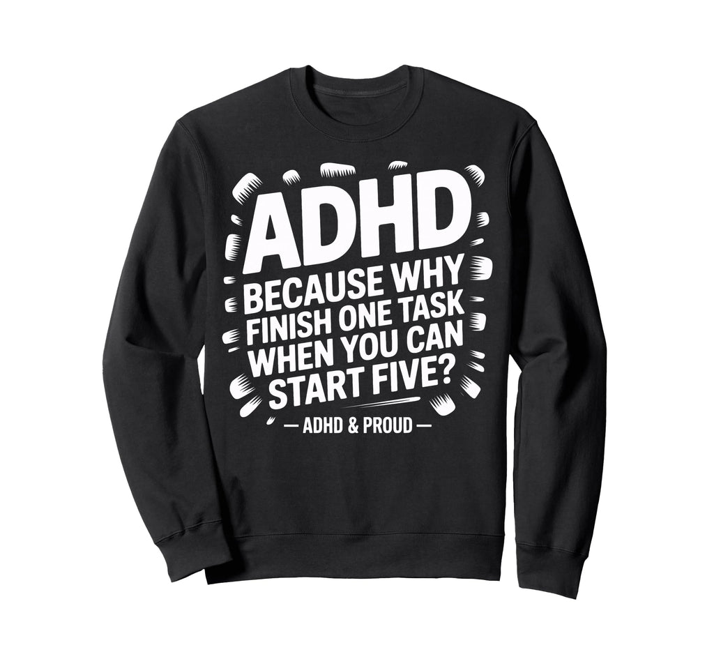 Adhd Start Five Tasks Joke Busy Brains Sweatshirt - Unique Graphic Unisex - T-Shirt, Sweatshirt, Hoodie