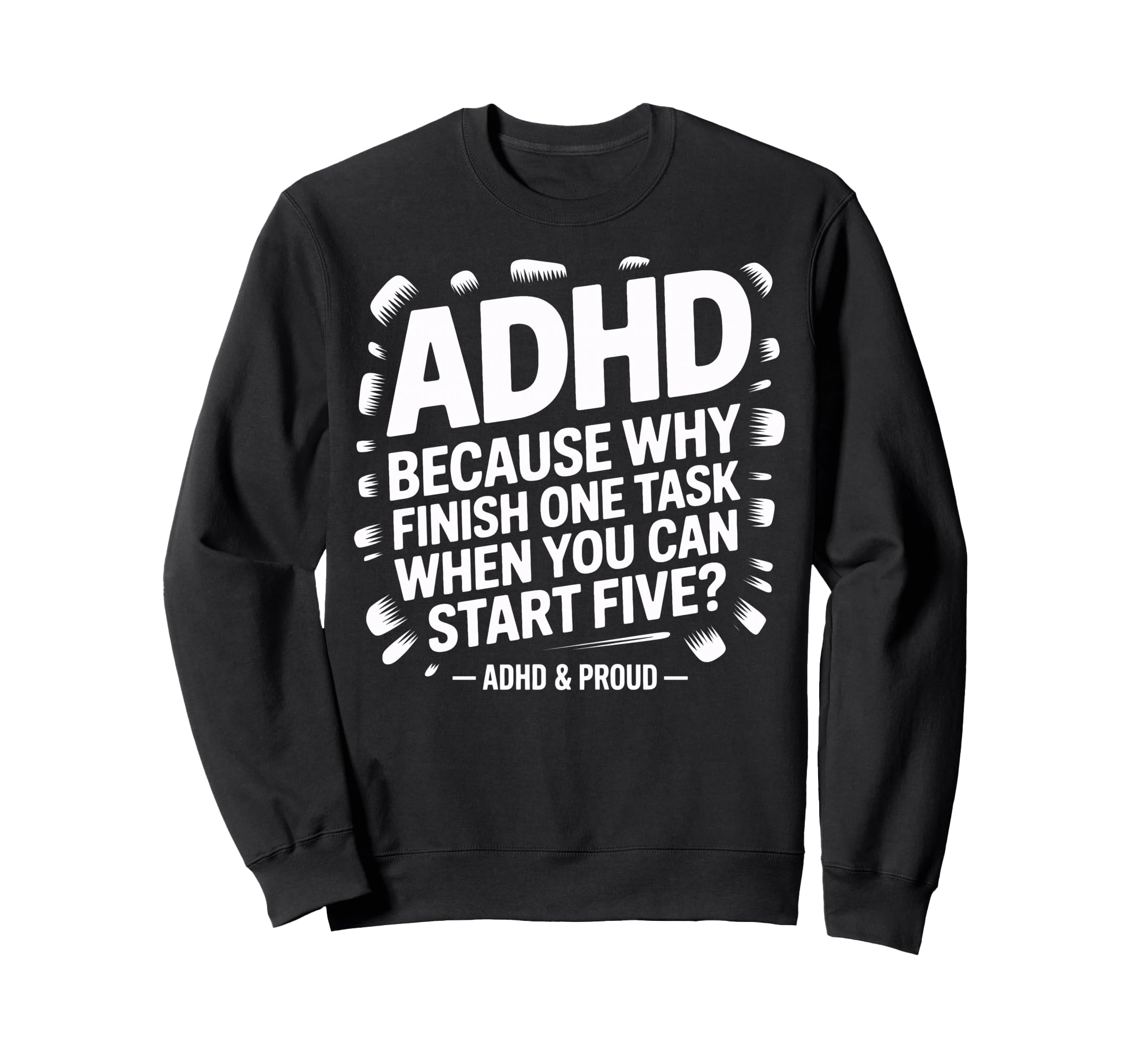 Adhd Start Five Tasks Joke Busy Brains Sweatshirt - Unique Graphic Unisex - T-Shirt, Sweatshirt, Hoodie