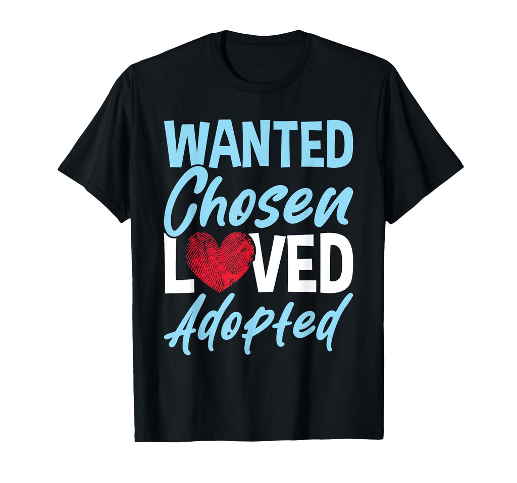 Wanted Chosen Loved Adopted Adoption T-Shirt - Custom Art Print Men Women - T-Shirt, Sweatshirt, Hoodie