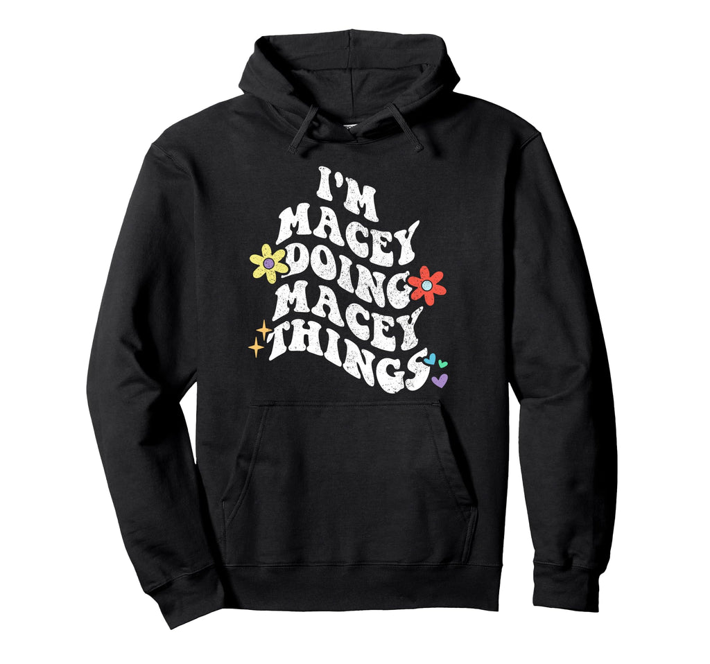 Groovy Im Macey Doing Macey Things Funny Hoodie - Graphic Print Unisex - T-Shirt, Sweatshirt, Hoodie