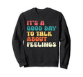 Its Good Day To Talk About Feelings Sweatshirt - Streetwear Style Unisex - T-Shirt, Sweatshirt, Hoodie