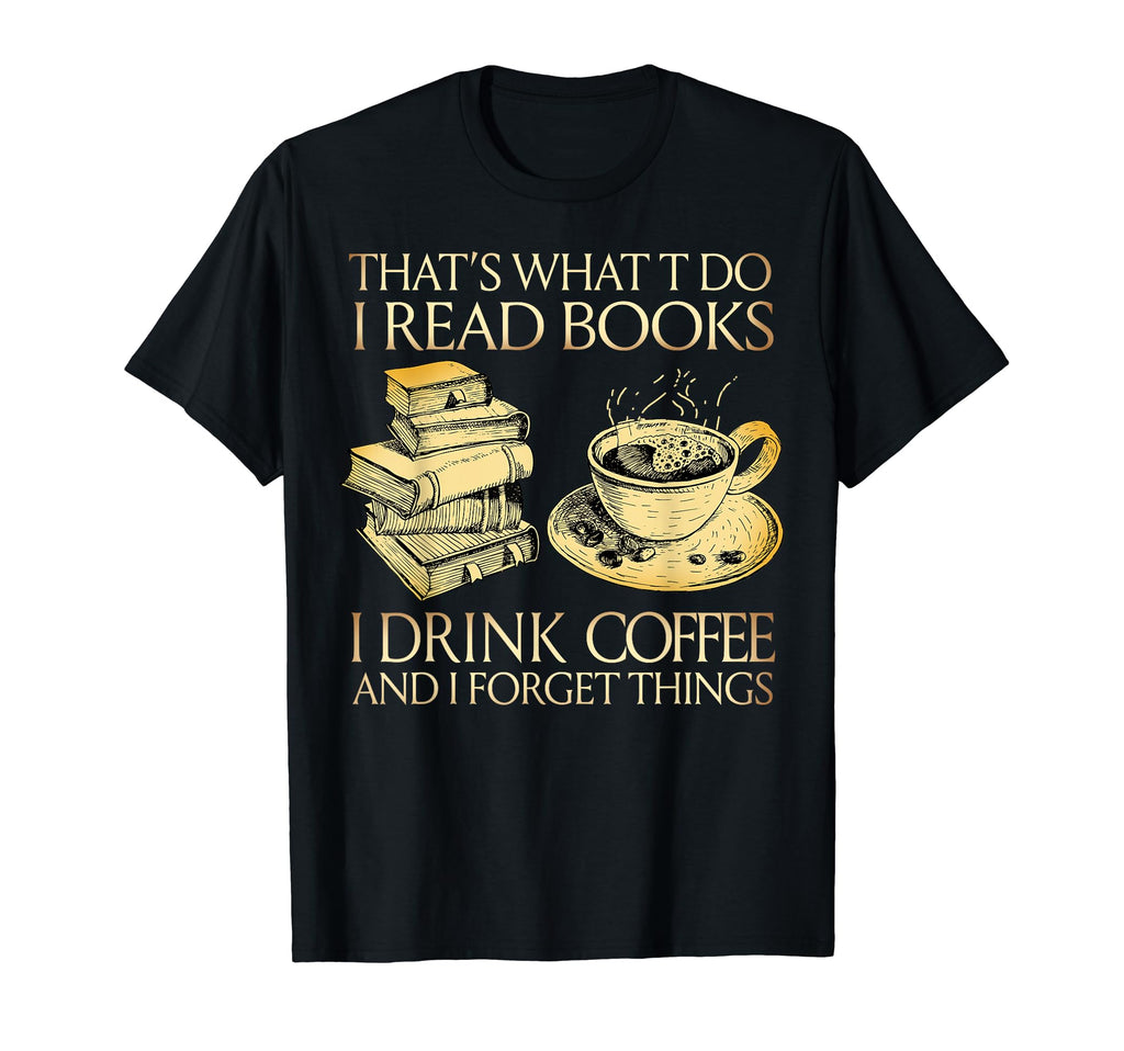 Thats What I Do I Read Books I Drink T-Shirt - Fun Novelty Design Unisex - T-Shirt, Sweatshirt, Hoodie