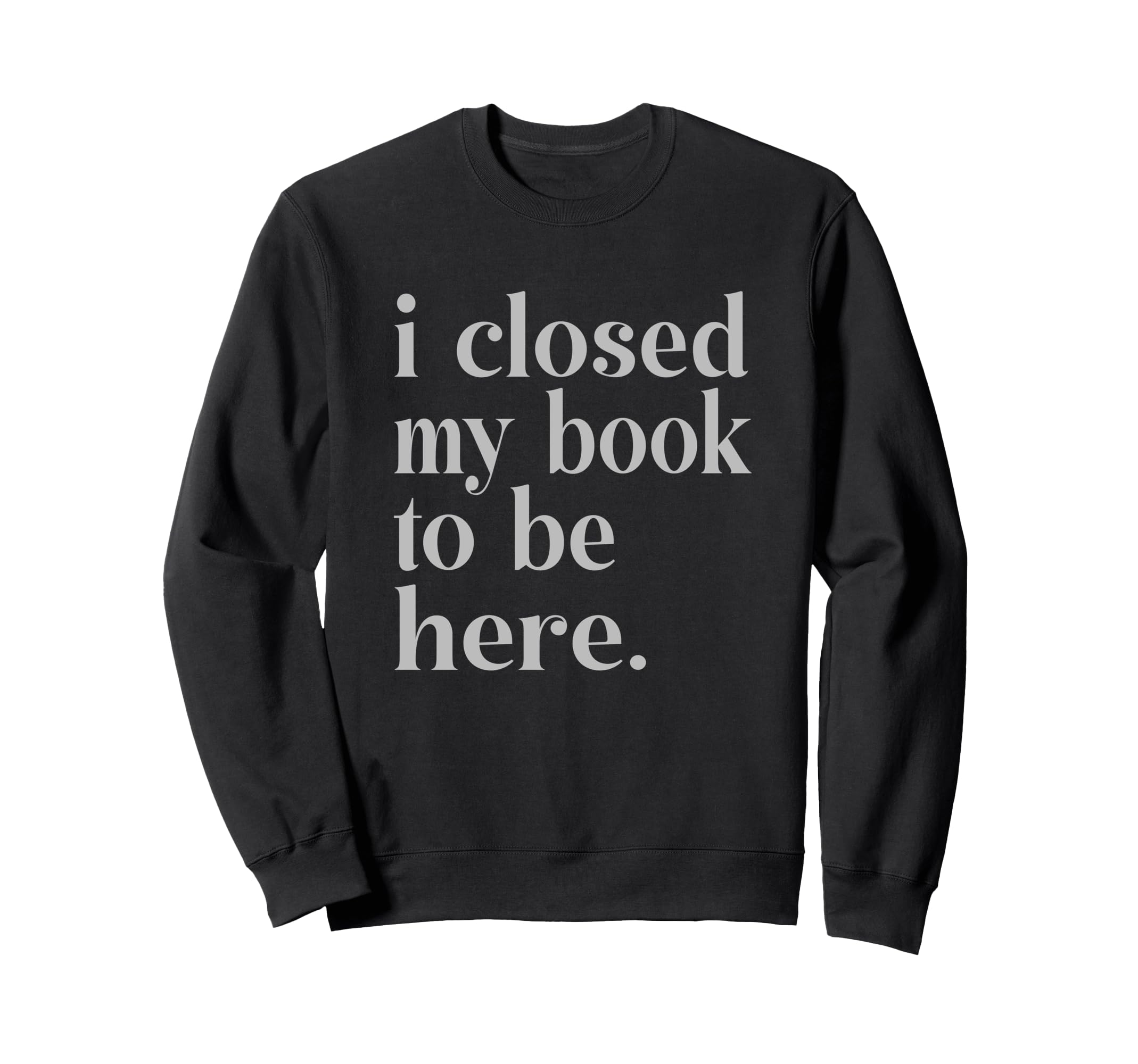 Groovy Closed My Book To Be Here Sweatshirt - Trendy Graphic Unisex - T-Shirt, Sweatshirt, Hoodie