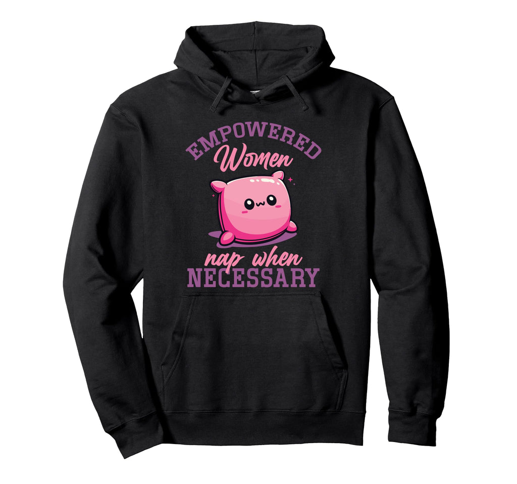 Empowered Nap When Necessary Feminist Self Hoodie - Graphic Print Unisex - T-Shirt, Sweatshirt, Hoodie