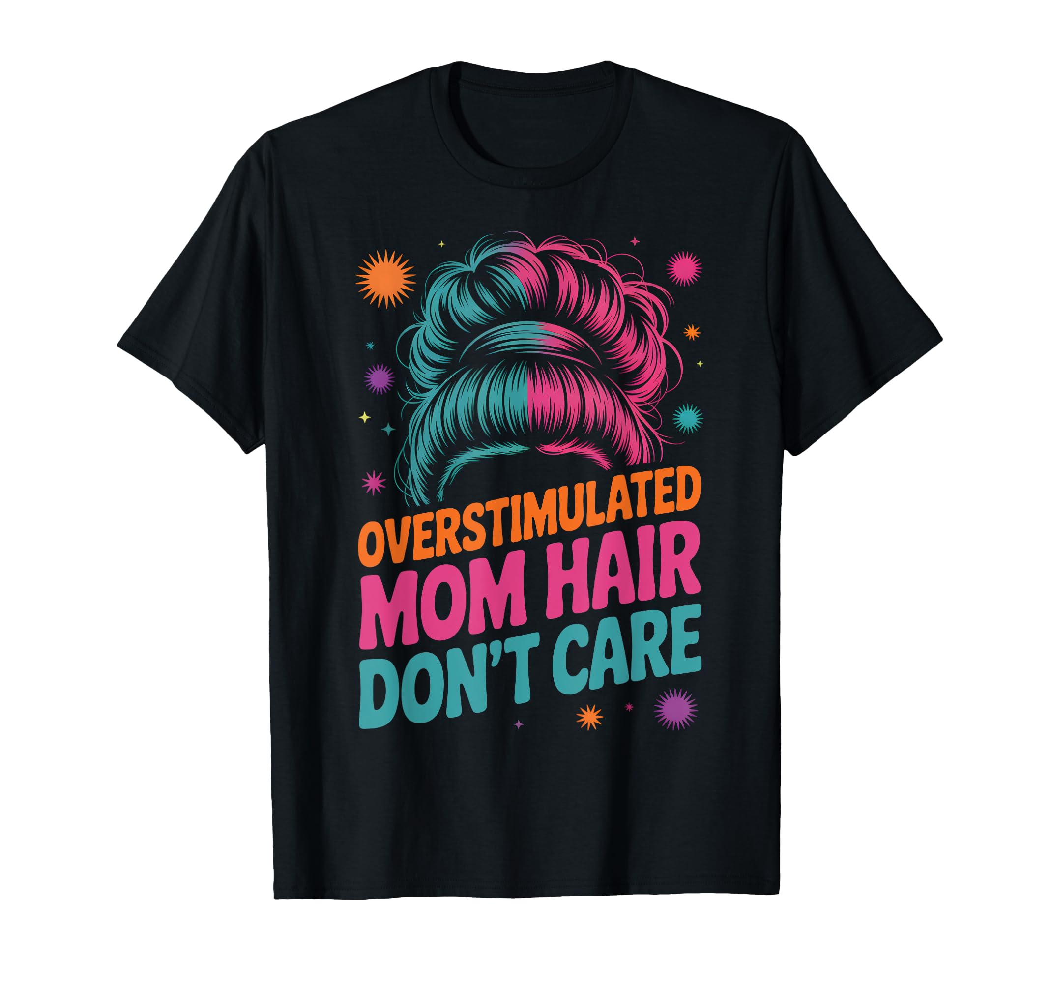 Overstimulated Mom Hair Dont Care T-Shirt - Graphic Print Unisex - T-Shirt, Sweatshirt, Hoodie