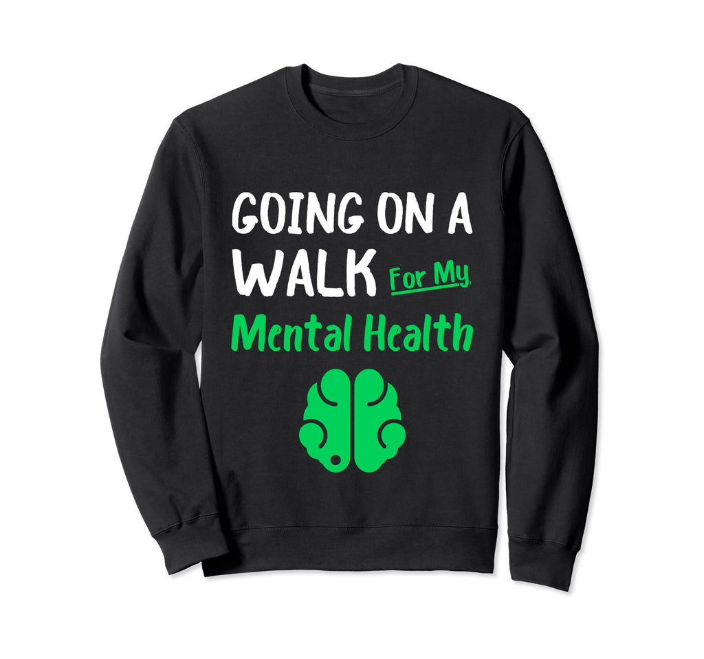 Going Walk My Mental Health Mental Sweatshirt - Novelty Apparel Men Women - T-Shirt, Sweatshirt, Hoodie