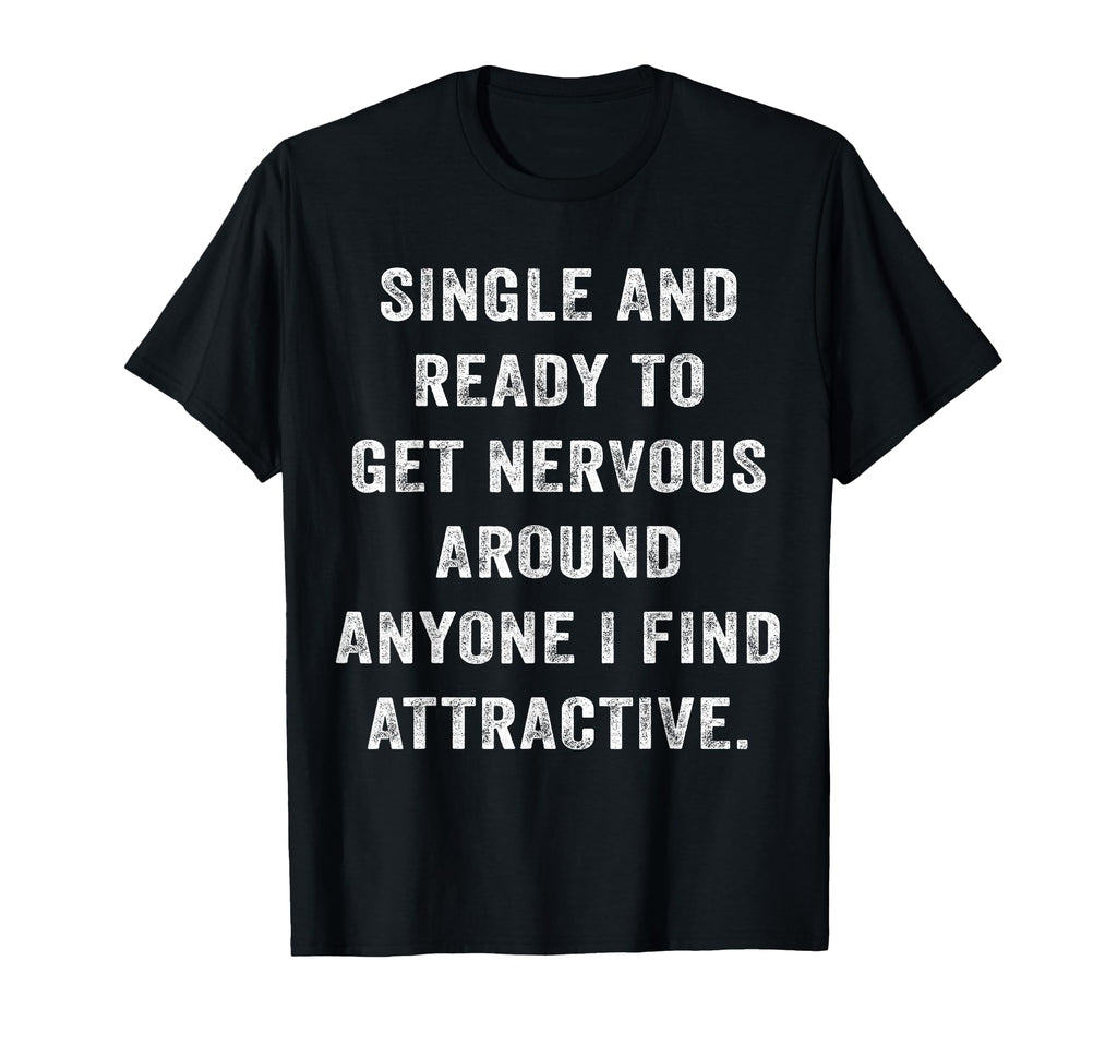 Single And Ready To Get Nervous Around T-Shirt - Trendy Graphic Men Women - T-Shirt, Sweatshirt, Hoodie