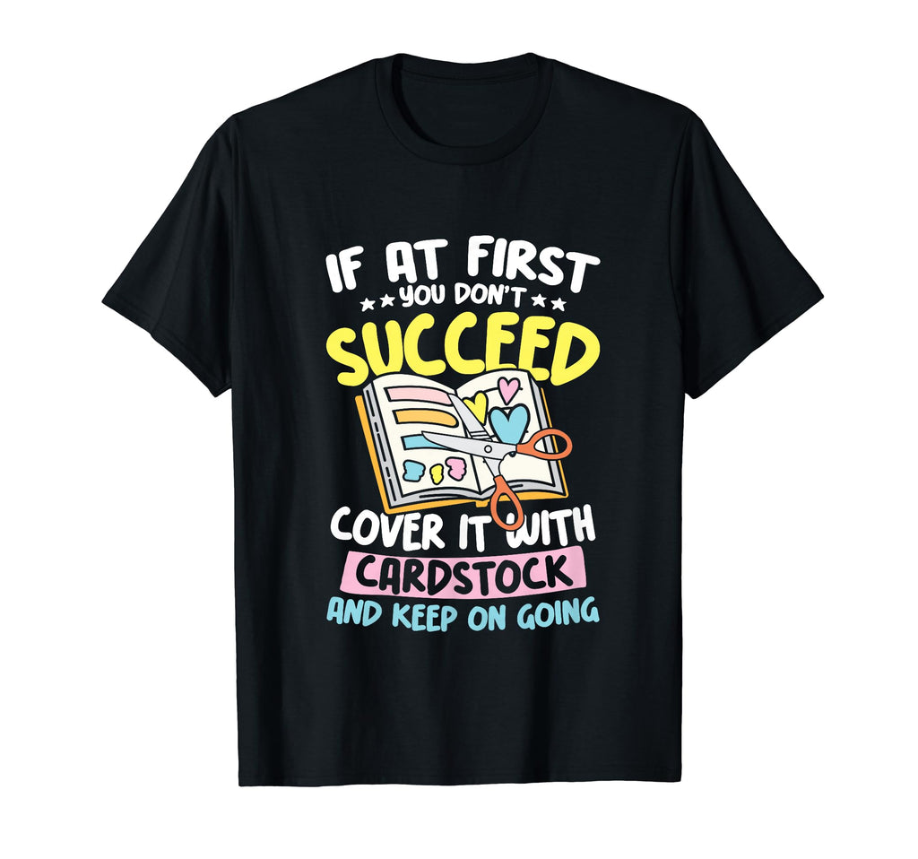 Cover It Cardstock And Keep Going T-Shirt - Fun Novelty Design Men Women - T-Shirt, Sweatshirt, Hoodie