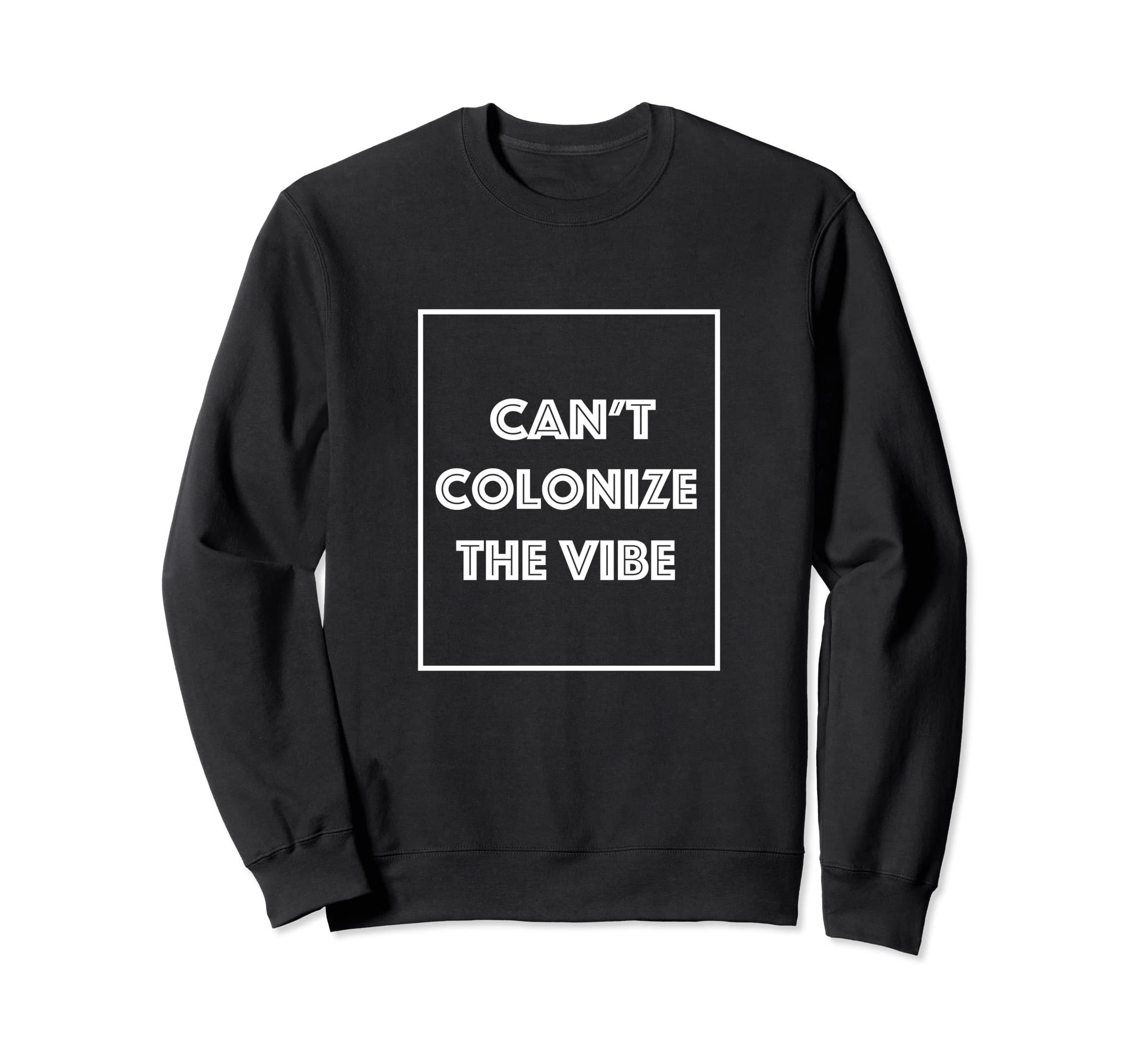 Cant Colonize Vibe Sweatshirt - Novelty Apparel Unisex - T-Shirt, Sweatshirt, Hoodie