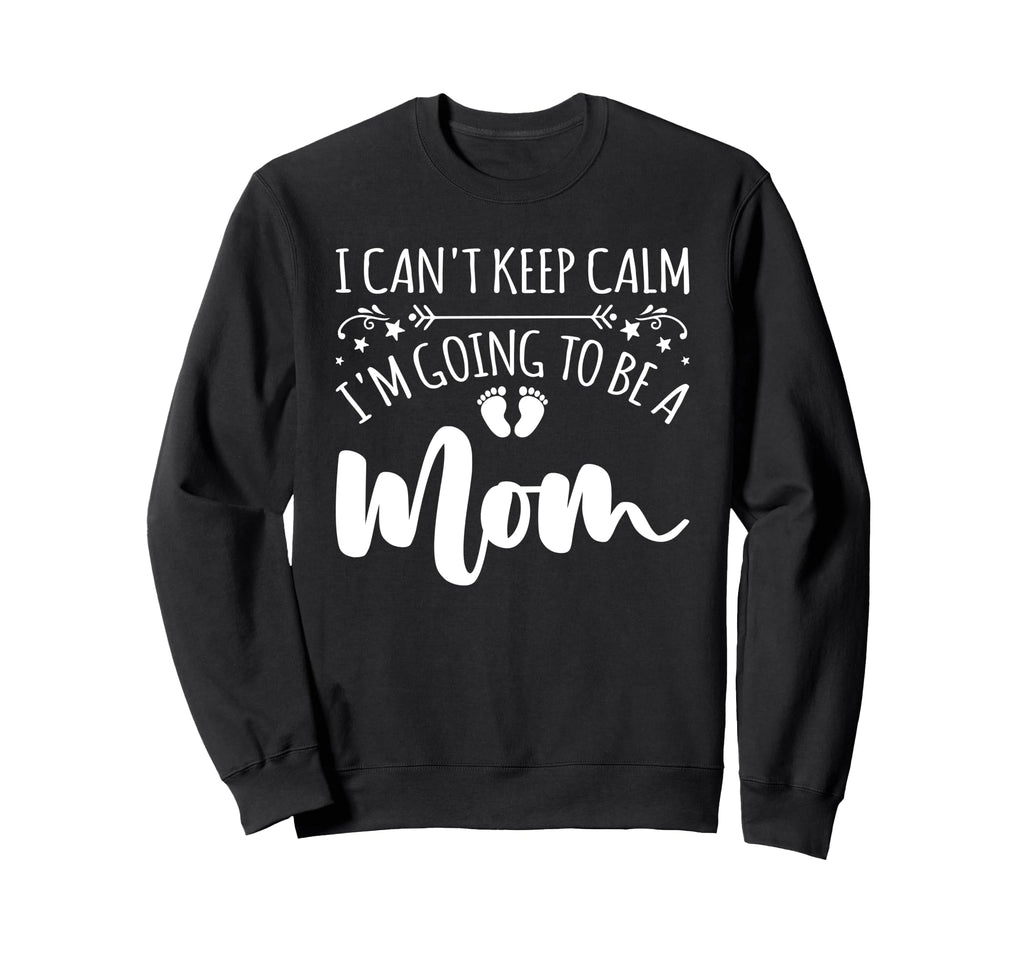 Pregnancy I Cant Keep Calm Im Sweatshirt - Casual Everyday Wear for Adults - T-Shirt, Sweatshirt, Hoodie