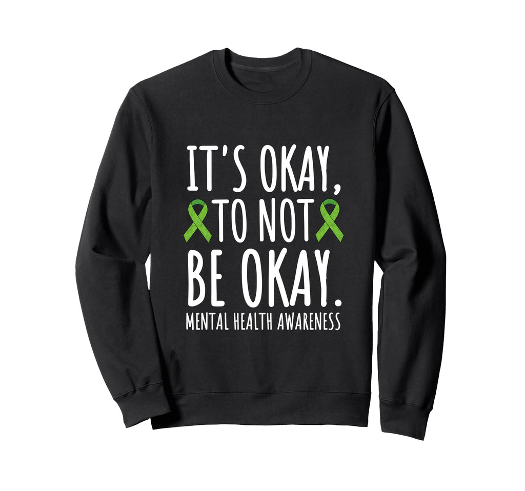 Its Okay To Not Be Okay Mental Sweatshirt - Fun Novelty Design Unisex - T-Shirt, Sweatshirt, Hoodie