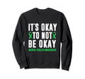 Its Okay To Not Be Okay Mental Health Sweatshirt - Graphic Print Men Women - T-Shirt, Sweatshirt, Hoodie