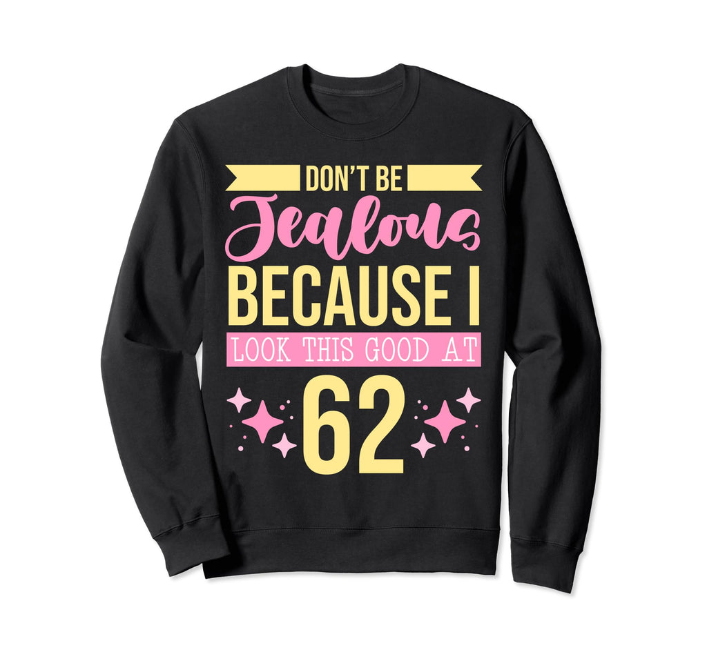 Dont Be Jealous Because I This Good 62 Sweatshirt - Graphic Print Unisex - T-Shirt, Sweatshirt, Hoodie