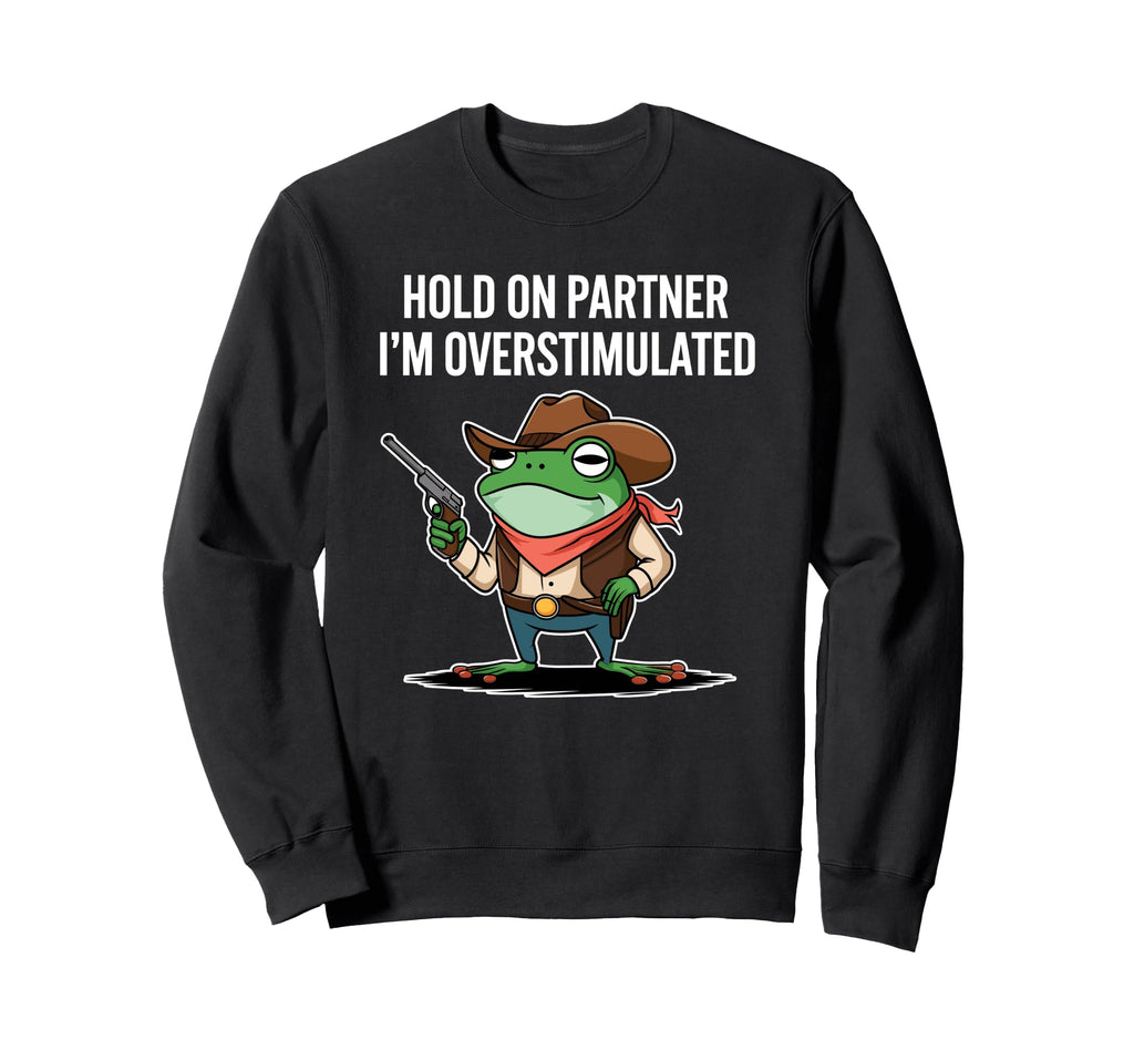 Hold Partner Im Overstimulated Sweatshirt - Novelty Apparel Men Women - T-Shirt, Sweatshirt, Hoodie