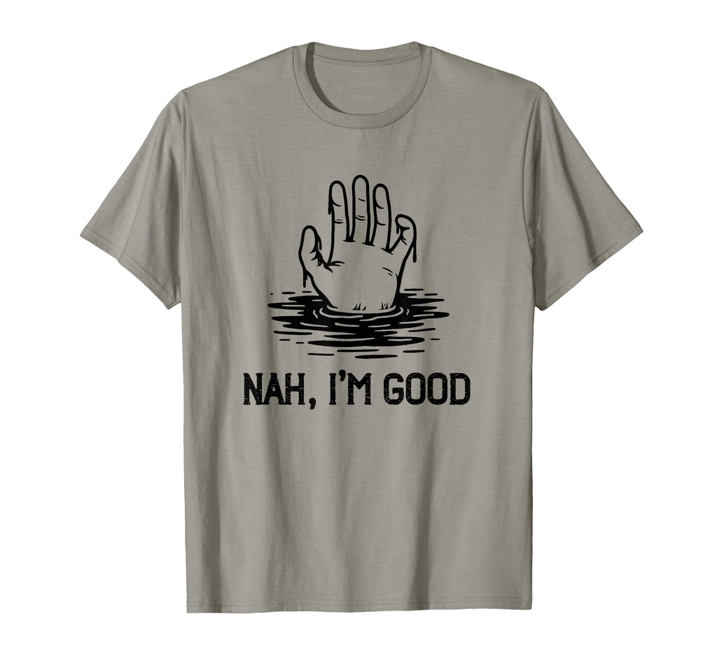 Nah Im Good Drowning Hand Mental T-Shirt - Streetwear Style Men Women - T-Shirt, Sweatshirt, Hoodie