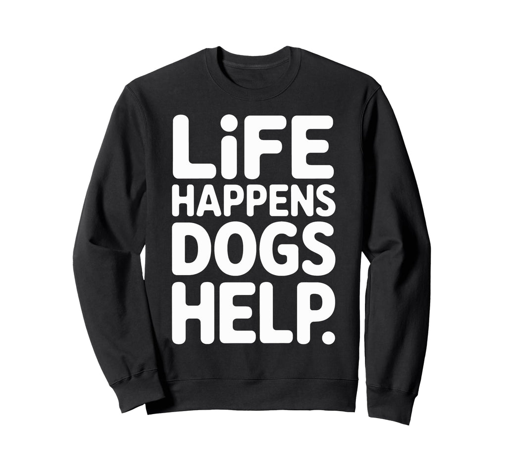 Support Dogs Life Happens Dogs Help Sweatshirt - Graphic Print for Adults - T-Shirt, Sweatshirt, Hoodie