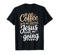 Coffee Gets Me Started Jesus Keeps Me T-Shirt - Novelty Apparel Unisex - T-Shirt, Sweatshirt, Hoodie