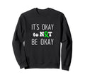 Its Okay To Not Be Okay Mental Sweatshirt - Custom Art Print for Adults - T-Shirt, Sweatshirt, Hoodie